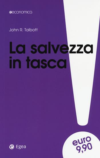 La salvezza in tasca. Come proteggere i propri soldi da banche e governi - John R. Talbott - Libro EGEA 2016, Economica | Libraccio.it