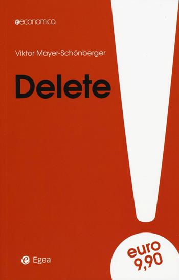 Delete. Il diritto all'oblio nell'era digitale - Viktor Mayer-Schönberger - Libro EGEA 2016, Economica | Libraccio.it