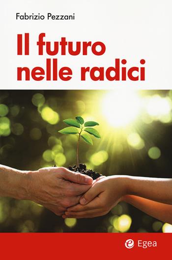 Il futuro nelle radici - Fabrizio Pezzani - Libro EGEA 2021, Fuori collana | Libraccio.it