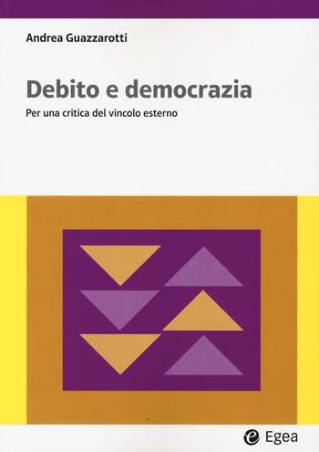 Debito e democrazia. Per una critica del vincolo esterno - Andrea Guazzarotti - Libro EGEA 2024, Lezioni e letture | Libraccio.it