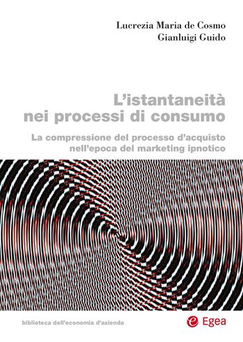 L'istantaneità nei processi di consumo - Lucrezia Maria De Cosmo, Gianluigi Guido - Libro EGEA 2025, Biblioteca dell'economia d'azienda | Libraccio.it