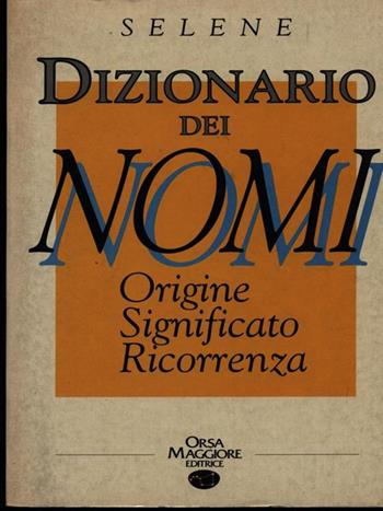 Dizionario dei nomi - Annarosa Selene - Libro Orsa Maggiore 1990, Manuali | Libraccio.it
