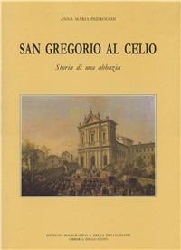 San Gregorio al Celio. Storia di una abbazia - Anna M. Pedrocchi - Libro Ist. Poligrafico dello Stato 1993, Palazzi, ville e chiese di Roma | Libraccio.it