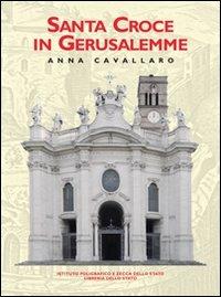 Santa Croce in Gerusalemme - Anna Cavallaro - Libro Ist. Poligrafico dello Stato 2009, Palazzi, ville e chiese di Roma | Libraccio.it