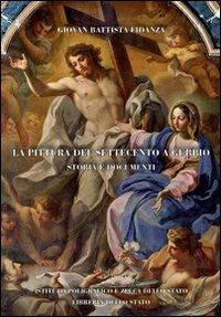 La pittura del Settecento a Gubbio. Storia e documenti - G. Battista Fidanza - Libro Ist. Poligrafico dello Stato 2010, Arte medievale e moderna | Libraccio.it