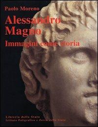 Alessandro Magno. Immagini come storia - Paolo Moreno - Libro Ist. Poligrafico dello Stato 2004, Archeologia | Libraccio.it