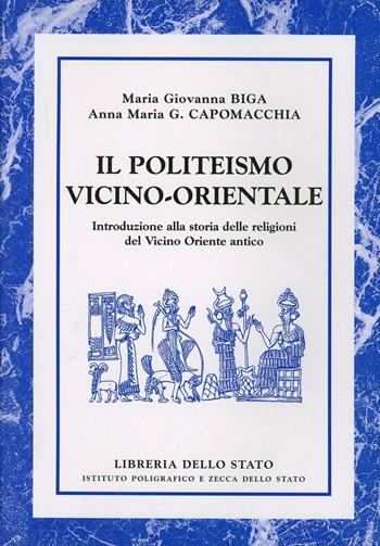 Il politeismo vicino-orientale - M. Giovanna Biga, Anna Maria Gloria Capomacchia - Libro Ist. Poligrafico dello Stato 2008, Archeologia | Libraccio.it
