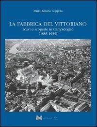 La fabbrica del Vittoriano. Scavi e scoperte in Campidoglio (1885-1935) - M. Rosaria Coppola - Libro Ist. Poligrafico dello Stato 2012 | Libraccio.it
