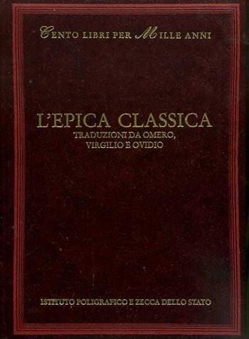 L' epica classica. Traduzioni da Omero, Virgilio e Ovidio - Luigi E. Rossi - Libro Ist. Poligrafico dello Stato 2003, Cento libri per mille anni | Libraccio.it