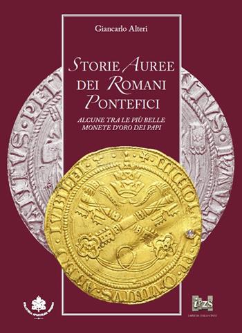 Storie auree dei romani pontefici. Alcune tra le più belle monete d'oro dei papi - Giancarlo Alteri - Libro Ist. Poligrafico dello Stato 2018 | Libraccio.it