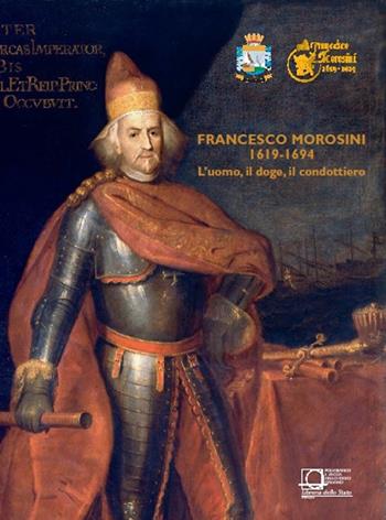 Francesco Morosini (1619-1694). L'uomo, il doge, il condottiero  - Libro Ist. Poligrafico dello Stato 2019 | Libraccio.it