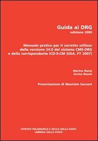 Guida ai DRG. Manuale pratico per il corretto utilizzo della versione 24.0 del sistema DRG e della corrispondente ICD-9-CM 2007 - Marino Nonis, Enrico Rosati - Libro Ist. Poligrafico dello Stato 2008, Sanità | Libraccio.it