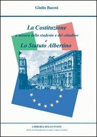 La Costituzione a misura dello studente e del cittadino e lo Statuto Albertino - Giulio Bacosi - Libro Ist. Poligrafico dello Stato 2010 | Libraccio.it