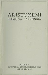Aristoxeni elementa harmonica - Aristosseno - Libro Ist. Poligrafico dello Stato 1955, Classici greci e latini | Libraccio.it