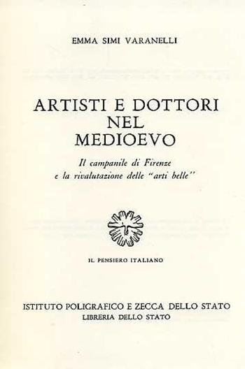 Artisti e dottori nel Medioevo. Il campanile di Firenze e la rivalutazione delle «Arti belle» - Emma Simi Varanelli - Libro Ist. Poligrafico dello Stato 1996, Il pensiero italiano | Libraccio.it