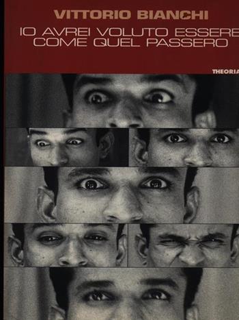 Io avrei voluto essere quel passero - Vittorio Bianchi - Libro Theoria 1998, Confini | Libraccio.it