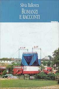 Romanzi e racconti - Silvia Ballestra - Libro Theoria 1999, Letterature | Libraccio.it