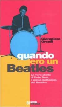 Quando ero un Beatles. La vera storia di Pete Best, il primo batterista dei Beatles - G. Piero Orselli - Libro Costa & Nolan 1999, Ritmi | Libraccio.it