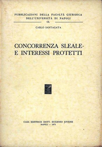 Concorrenza sleale e interessi protetti - Carlo Santagata - Libro Jovene 1975, Fac.giuridica-Univ.Napoli | Libraccio.it