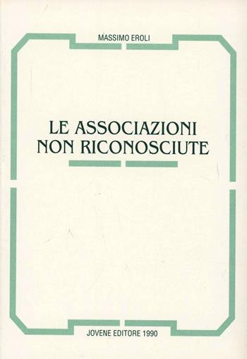 Le associazioni non riconosciute - Massimo Eroli - Libro Jovene 1990 | Libraccio.it