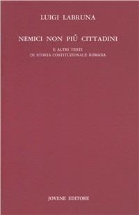 Nemici non più cittadini. E altri testi di storia costituzionale romana - Luigi Labruna - Libro Jovene 1995 | Libraccio.it
