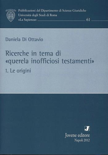 Ricerche in tema di «querela inofficiosi testamenti». Vol. 1: Le origini. - Daniela Di Ottavio - Libro Jovene 2012, Univ. La Sapienza-Dip. scienze giuridiche | Libraccio.it