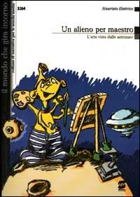 Un alieno per maestro. - Maurizio Elettrico - Libro Simone per la Scuola 2003 | Libraccio.it