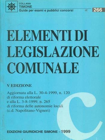 Elementi di legislazione comunale  - Libro Edizioni Giuridiche Simone 1999, Il timone | Libraccio.it