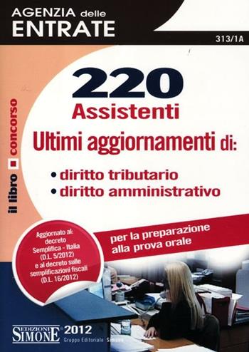 220 assistenti Agenzia delle entrate. Diritto tributario, diritto amministrativo. Per la preparazione alla prova orale  - Libro Edizioni Giuridiche Simone 2012, Il libro concorso | Libraccio.it