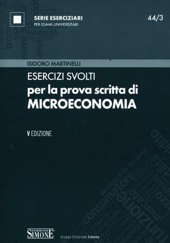 Esercizi svolti per la prova scritta di microeconomia - Isidoro Martinelli - Libro Edizioni Giuridiche Simone 2012, Serie eserciziari | Libraccio.it