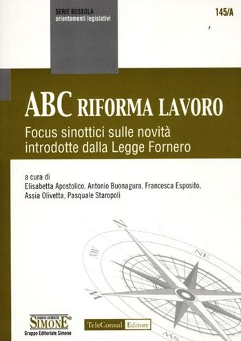 ABC riforma lavoro. Focus sinottici sulle novità introdotte dalla Legge Fornero  - Libro Edizioni Giuridiche Simone 2012, Serie bussola | Libraccio.it