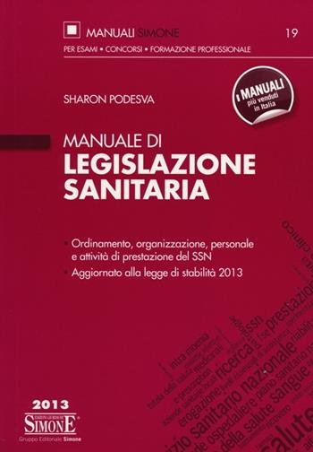 Manuale di legislazione sanitaria. Ordinamento, organizzazione, personale e attività di prestazione del SSN. Aggiornato alla legge di stabilità 2013 - Sharon Podesva - Libro Edizioni Giuridiche Simone 2013, Manuali Simone. Esami, concorsi, formazione professionale | Libraccio.it