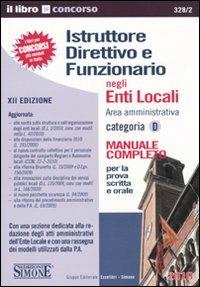 Istruttore direttivo e funzionario negli enti locali. Area amministrativa. Categoria D. Manuale completo per la prova scritta e orale  - Libro Edizioni Giuridiche Simone 2010, Il libro concorso | Libraccio.it