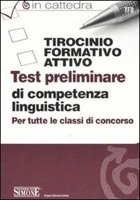 Tirocinio formativo attivo. Test preliminare di competenza linguistica. Per tutte le classi di concorso  - Libro Edizioni Giuridiche Simone 2011, In cattedra | Libraccio.it