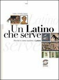 Un latino che serve. Perché e come studiare il latino. Per i Licei e gli Ist. magistrali - Giulia Sannia Colomba - Libro Simone per la Scuola 2009 | Libraccio.it