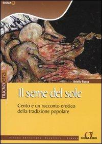Il seme del sole. Cento e un racconto erotico della tradizione popolare - Aniello Russo - Libro Sigma Libri 2007, Nuova era | Libraccio.it