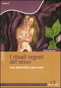 I rituali segreti del sesso. L'eros dall'antichità ai giorni nostri - Barbara Silverstein - Libro Sigma Libri 2007, Nuova era | Libraccio.it