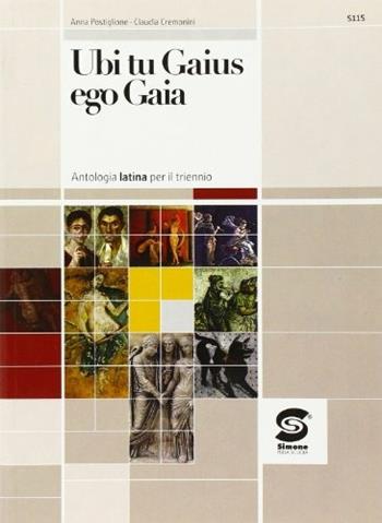 Ubi tu gaius ego gaia. Antologia latina. Per il triennio dei Licei e degli Ist. magistrali - Anna Postiglione, Claudia Cremonini - Libro Simone per la Scuola 2007 | Libraccio.it