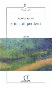 Prima di perderci - Fernando Salsano - Libro Sigma Libri 2006, L'ippogrifo | Libraccio.it
