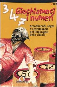 Giochiamoci i numeri. Accadimenti, sogni e scaramanzia nel linguaggio della cabala  - Libro Sigma Libri 2005 | Libraccio.it