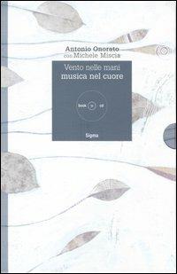 Vento nelle mani. Musica nel cuore. Con CD Audio - Antonio Onorato, Michele Miscia - Libro Sigma Libri 2005, Note inedite | Libraccio.it
