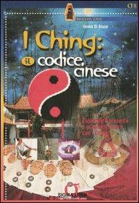 I Ching: il codice cinese. Esplorare il presente e predire il futuro con I Ching. Con gadget - Imma Di Biase - Libro Sigma Libri 2005, Nuova era | Libraccio.it