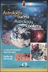 Astrologia e cucina. La dieta del benessere segno per segno-Astrology and cookery. Healthy diet sign by sign - Silvia Aucone, Ludovica Notari - Libro Sigma Libri 2004, Nuova era | Libraccio.it