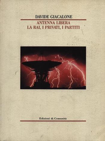 Antenna libera. La Rai, i privati, i partiti - Davide Giacalone - Libro Edizioni di Comunità (Torino) 1990 | Libraccio.it