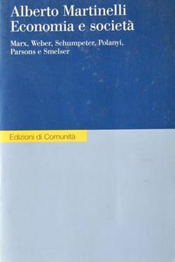 Economia e società. Marx, Weber, Schumpeter, Polanyi, Parsons e Smelser - Alberto Martinelli - Libro Einaudi 1999, Edizioni di Comunità | Libraccio.it