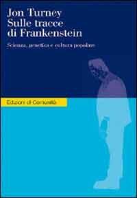 Sulle tracce di Frankenstein. Scienza, genetica e cultura popolare - Jon Turney - Libro Einaudi 2000, Edizioni di Comunità | Libraccio.it
