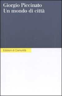 Un mondo di città - Giorgio Piccinato - Libro Einaudi 2002, Edizioni di Comunità | Libraccio.it
