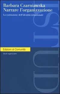 Narrare l'organizzazione. La costruzione dell'identità istituzionale - Barbara Czarniawska - Libro Einaudi 2000, Edizioni di Comunità | Libraccio.it