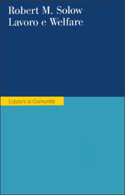 Lavoro e Welfare - Robert M. Solow - Libro Einaudi 2001, Edizioni di Comunità | Libraccio.it