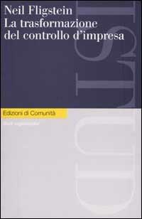 La trasformazione del controllo di impresa - Neil Fligstein - Libro Einaudi 2001, Edizioni di Comunità | Libraccio.it
